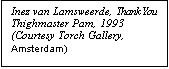 Text Box: Inez van Lamsweerde, Thank You Thighmaster Pam, 1993 (Courtesy Torch Gallery, Amsterdam)