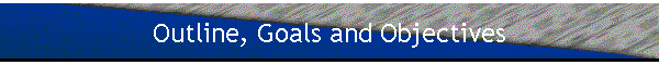 Outline, Goals and Objectives