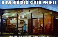 How Houses Build People