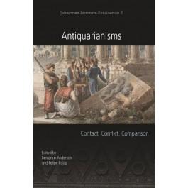 Antiquarianisms: Contact, Conflict, Comparison edited by Benjamin Anderson and Felipe Rojas